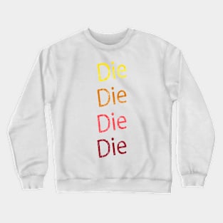 Die Die DIe Die Crewneck Sweatshirt